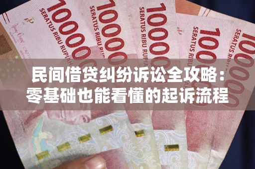 济南民间借贷纠纷诉讼全攻略：零基础也能看懂的起诉流程与证据整理指南