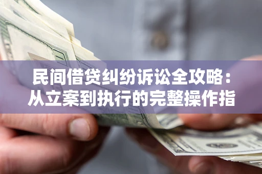 济南民间借贷纠纷诉讼全攻略：从立案到执行的完整操作指南