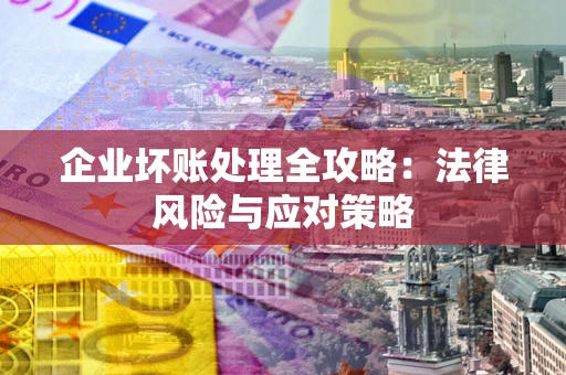 济南企业坏账处理全攻略：法律风险与应对策略
