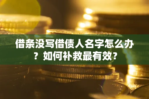 济南借条没写借债人名字怎么办？如何补救最有效？