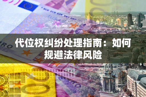 济南代位权纠纷处理指南:如何规避法律风险 济南代位权纠纷处理指南:如何规避法律风险
