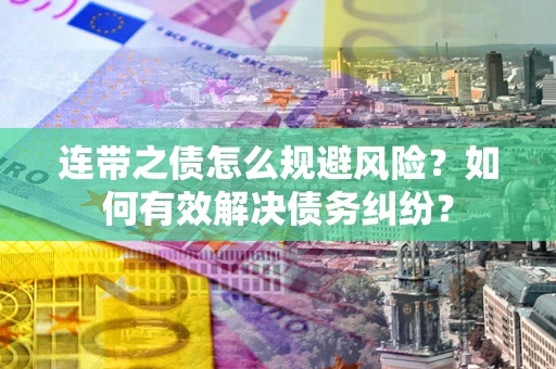 济南连带之债怎么规避风险？如何有效解决债务纠纷？