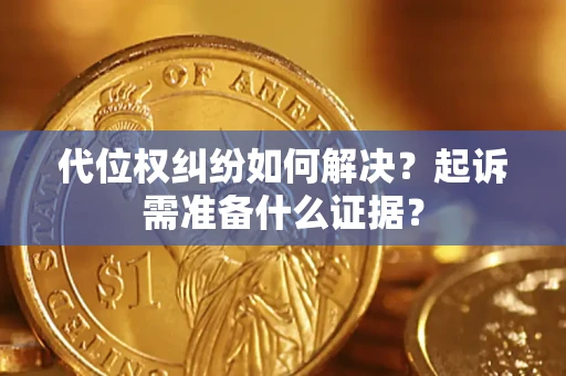 济南代位权纠纷如何解决？起诉需准备什么证据？