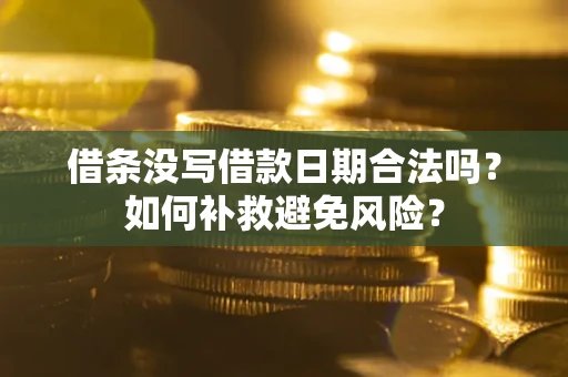 济南借条没写借款日期合法吗？如何补救避免风险？