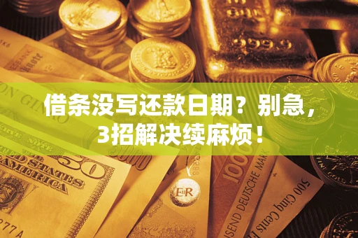 济南借条没写还款日期？别急，3招解决续麻烦！