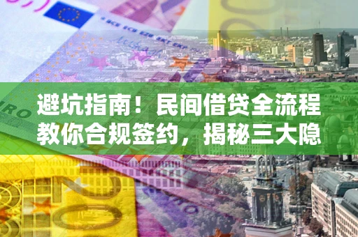 济南避坑指南！民间借贷全流程教你合规签约，揭秘三大隐形陷阱