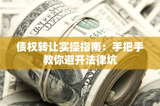 济南债权转让实操指南：手把手教你避开法律坑