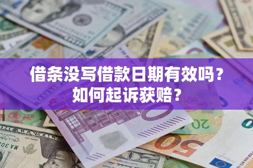 济南借条没写借款日期有效吗？如何起诉获赔？