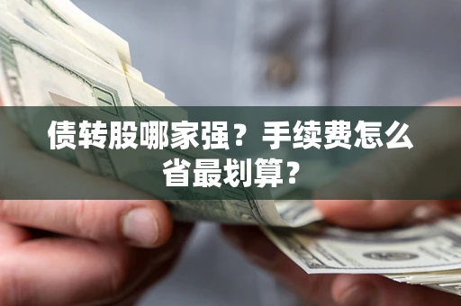 济南债转股哪家强？手续费怎么省最划算？