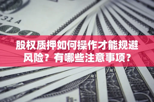 济南股权质押如何操作才能规避风险？有哪些注意事项？