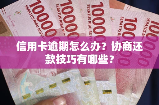 济南信用卡逾期怎么办？协商还款技巧有哪些？