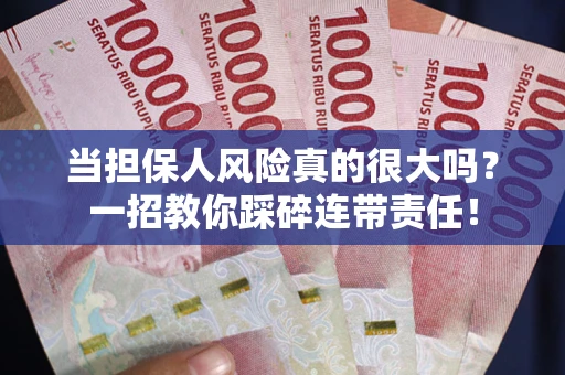济南当担保人风险真的很大吗？一招教你踩碎连带责任！