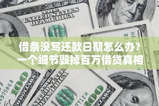 济南借条没写还款日期怎么办？一个细节毁掉百万借贷真相