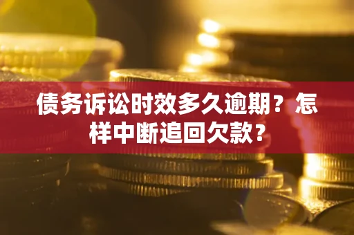 济南债务诉讼时效多久逾期？怎样中断追回欠款？