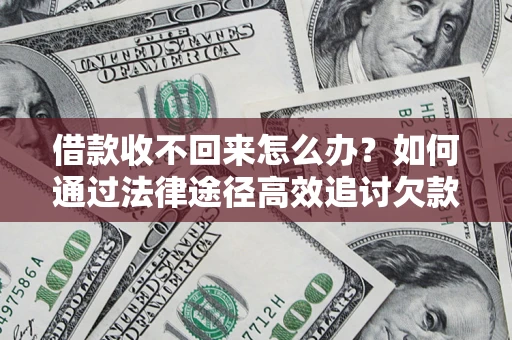 济南借款收不回来怎么办?如何通过法律途径高效追讨欠款? 济南借款收不回来怎么办?如何通过法律途径高效追讨欠款?