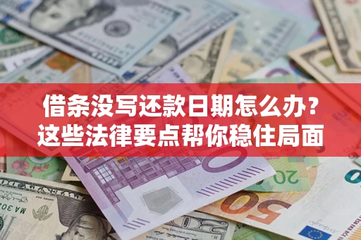 济南借条没写还款日期怎么办？这些法律要点帮你稳住局面