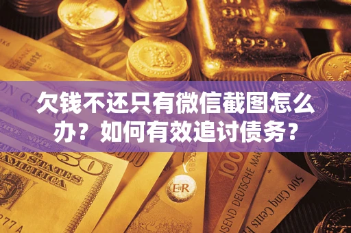 济南欠钱不还只有微信截图怎么办？如何有效追讨债务？