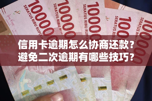 济南信用卡逾期怎么协商还款？避免二次逾期有哪些技巧？