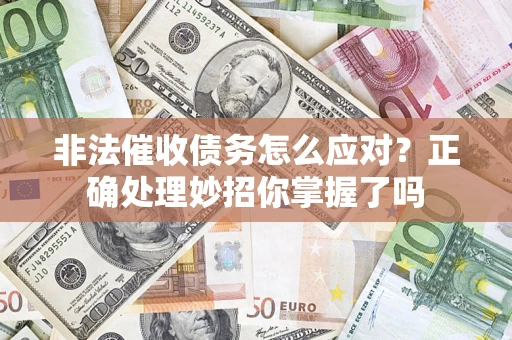 济南非法催收债务怎么应对？正确处理妙招你掌握了吗