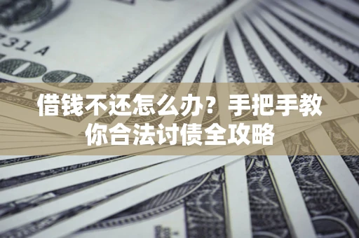 济南借钱不还怎么办？手把手教你合法讨债全攻略