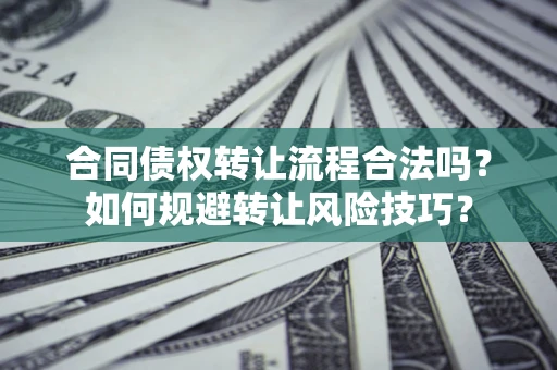 济南合同债权转让流程合法吗？如何规避转让风险技巧？