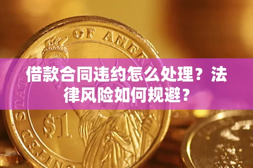 济南借款合同违约怎么处理？法律风险如何规避？