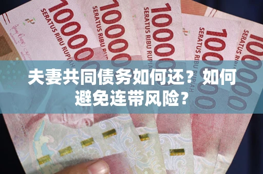 济南夫妻共同债务如何还？如何避免连带风险？