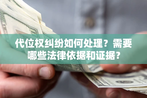 济南代位权纠纷如何处理？需要哪些法律依据和证据？