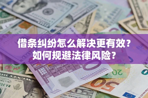 济南借条纠纷怎么解决更有效？如何规避法律风险？