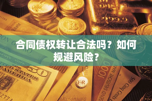 济南合同债权转让合法吗?如何规避风险? 济南合同债权转让合法吗?如何规避风险?
