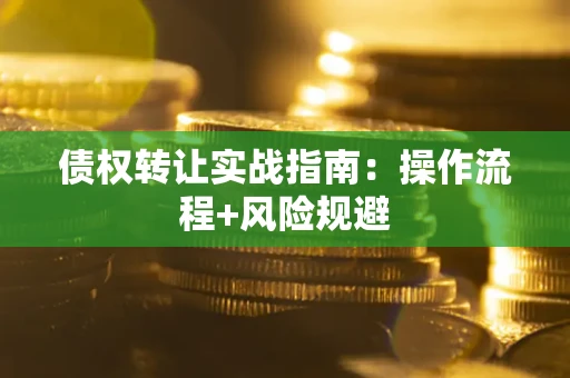 济南债权转让实战指南：操作流程+风险规避