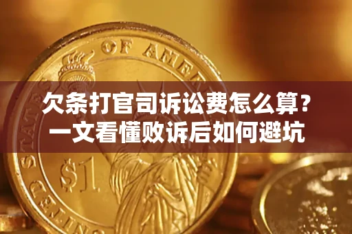 济南欠条打官司诉讼费怎么算？一文看懂败诉后如何避坑