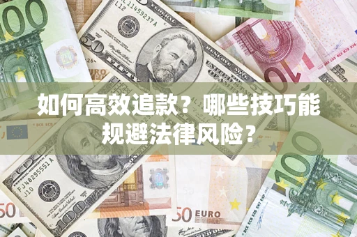 济南如何高效追款？哪些技巧能规避法律风险？
