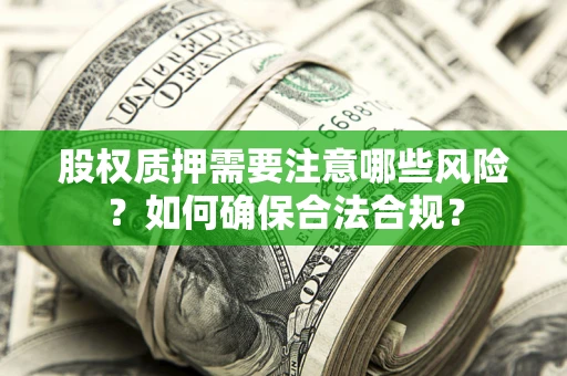 济南股权质押需要注意哪些风险？如何确保合法合规？