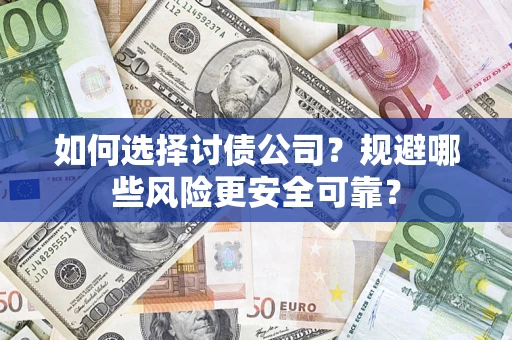 济南如何选择讨债公司？规避哪些风险更安全可靠？