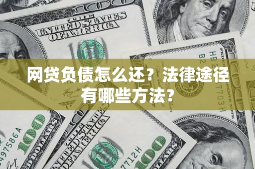 济南网贷负债怎么还？法律途径有哪些方法？