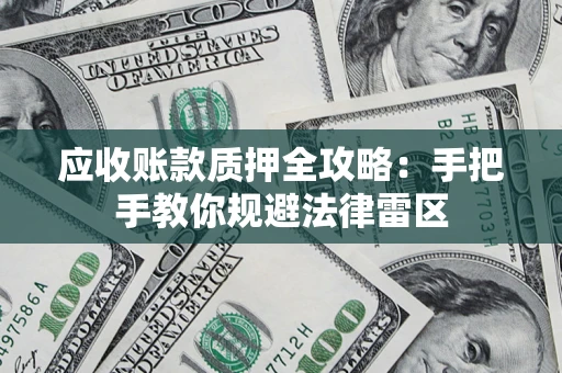 济南应收账款质押全攻略：手把手教你规避法律雷区