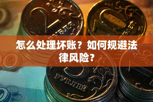 济南怎么处理坏账？如何规避法律风险？