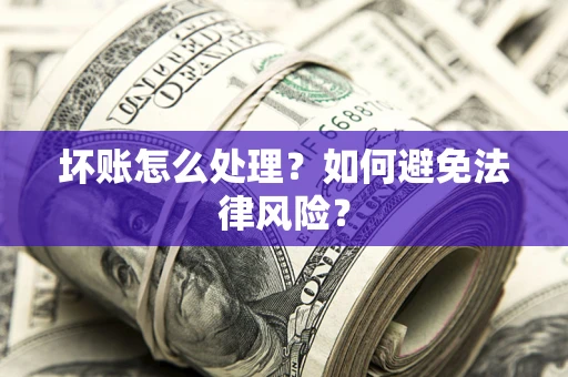 济南坏账怎么处理？如何避免法律风险？