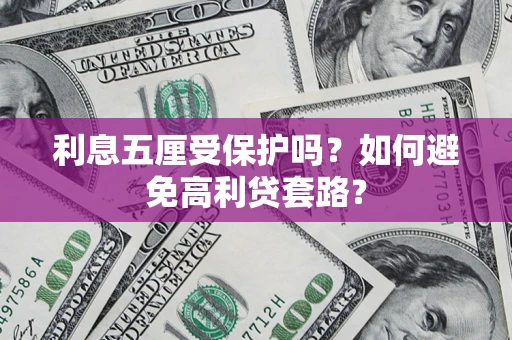 济南利息五厘受保护吗？如何避免高利贷套路？