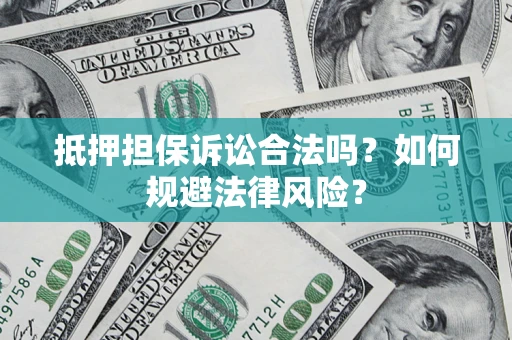 济南抵押担保诉讼合法吗？如何规避法律风险？