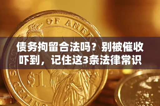 济南债务拘留合法吗?别被催收吓到,记住这3条法律常识 济南债务拘留合法吗?别被催收吓到,记住这3条法律常识