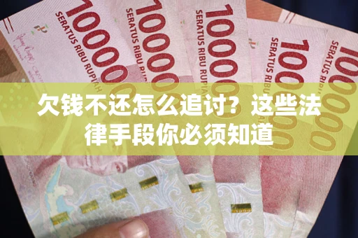 济南欠钱不还怎么追讨？这些法律手段你必须知道