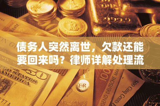 济南债务人突然离世，欠款还能要回来吗？律师详解处理流程