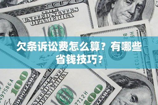 济南欠条诉讼费怎么算？有哪些省钱技巧？