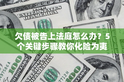 济南欠债被告上法庭怎么办？5个关键步骤教你化险为夷