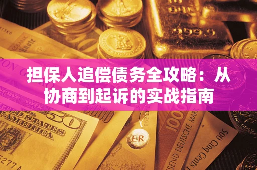 济南担保人追偿债务全攻略:从协商到起诉的实战指南 济南担保人追偿债务全攻略:从协商到起诉的实战指南