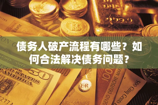 济南债务人破产流程有哪些？如何合法解决债务问题？