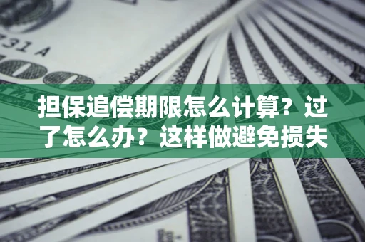 济南担保追偿期限怎么计算？过了怎么办？这样做避免损失！