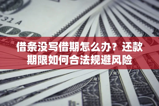济南借条没写借期怎么办？还款期限如何合法规避风险